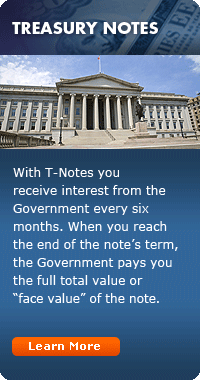 Treasury Notes:  With T-Notes you receive interest from the Government every six months.  When you reach the end of the note's term, the Government pays you the full total value or Face Value of the note.